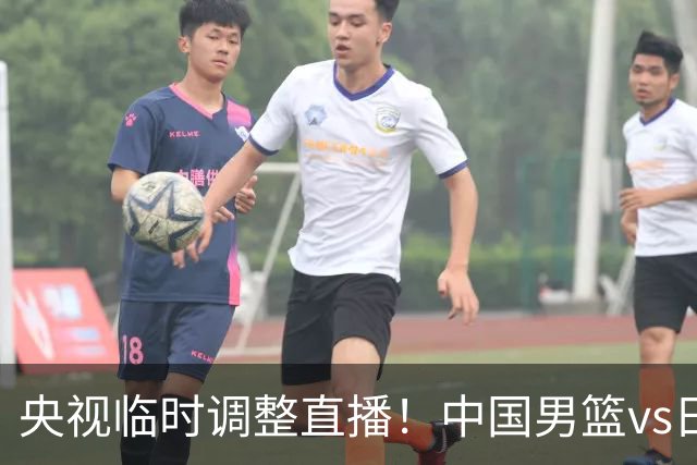 央视临时调整直播！中国男篮vs日本被移出CCTV5，中超补赛却上位，排播优先级让人看不懂